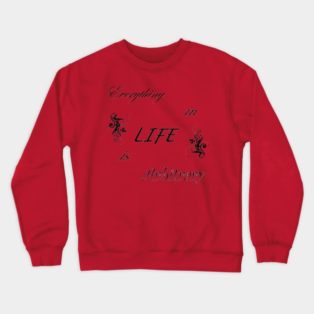 Everything in LIFE is Arbitrary Crewneck Sweatshirt by quingemscreations